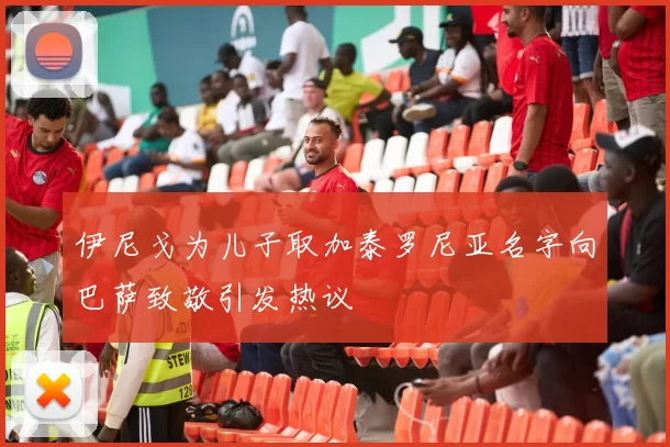 伊尼戈为儿子取加泰罗尼亚名字向巴萨致敬引发热议