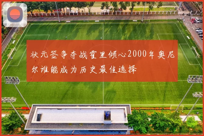 状元签争夺战霍里倾心2000年奥尼尔谁能成为历史最佳选择